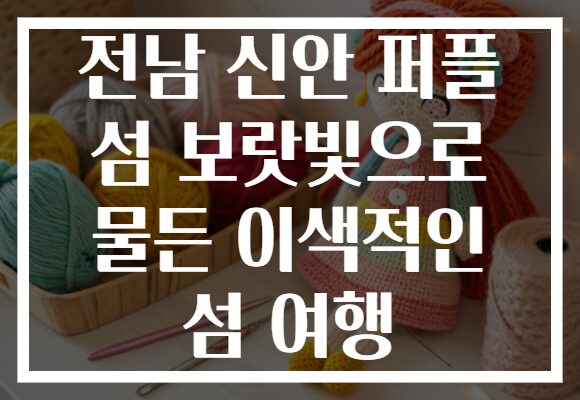 전남 신안 퍼플섬, 보랏빛으로 물든 이색적인 섬 여행을 떠나보세요!