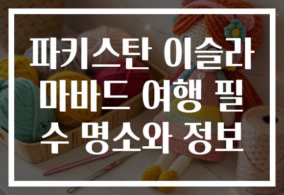 파키스탄 이슬라마바드 여행 필수 명소, 눈을 사로잡는 매력과 진정한 정보!