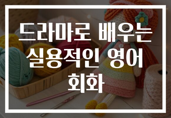 드라마로 배우는 실용적인 영어 회화, 재미있게 쉽고 빠르게!