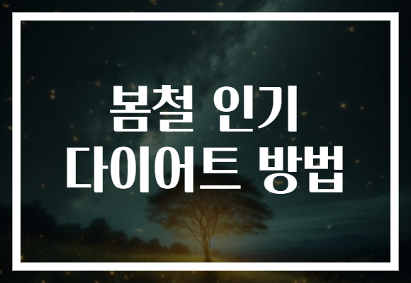 봄철 인기 다이어트 방법으로 건강하게 날씬해지는 팁을 공개합니다!