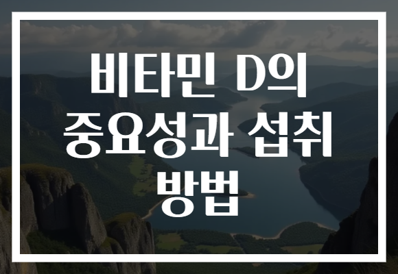 비타민 D의 중요성과 섭취 방법, 건강한 삶을 위한 필수 조건!