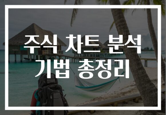 주식 차트 분석 기법 총정리, 투자 실전에서 활용하는 법 공개!