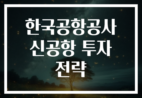 한국공항공사 신공항 투자 전략, 미래 모빌리티의 중심이 될 것!