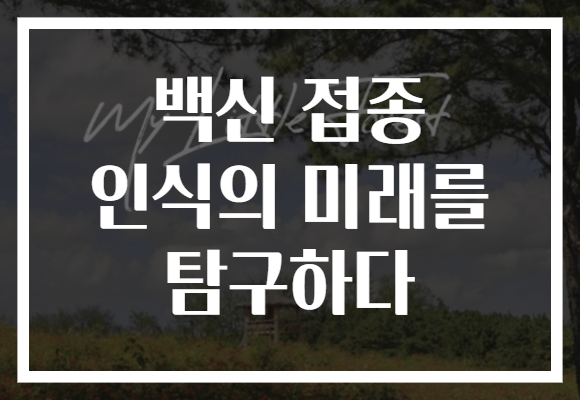백신 접종 인식의 미래를 탐구하다, 변화하는 사회 속 나의 선택은?