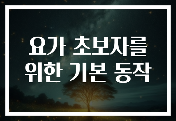 요가 초보자를 위한 기본 동작으로 몸과 마음의 균형을 찾아보세요!
