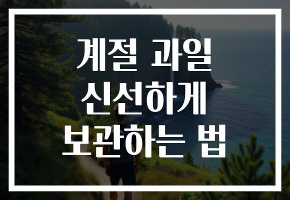 계절 과일 신선하게 보관하는 법