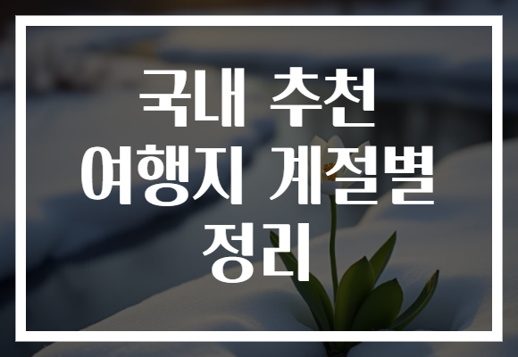 국내 추천 여행지 계절별 정리