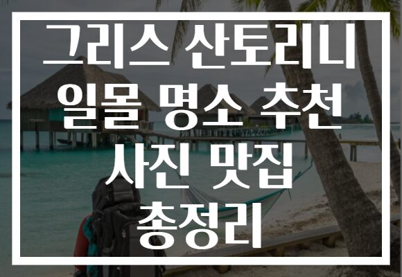그리스 산토리니 일몰 명소 추천 사진 맛집 총정리