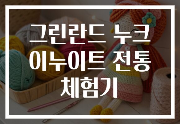 그린란드 누크 이누이트 전통 체험기