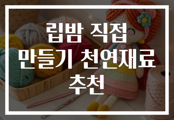 립밤 직접 만들기 천연재료 추천