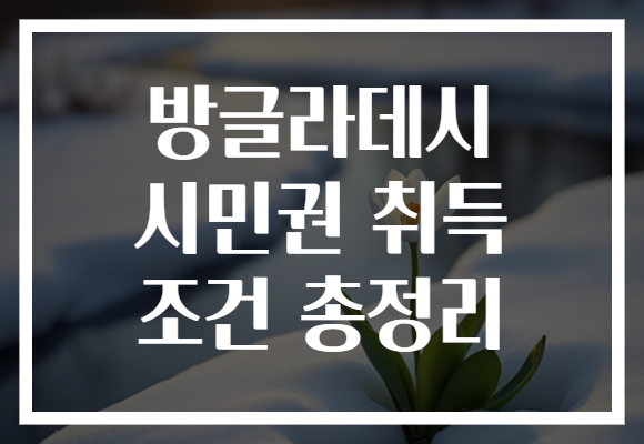 방글라데시 시민권 취득 조건 총정리