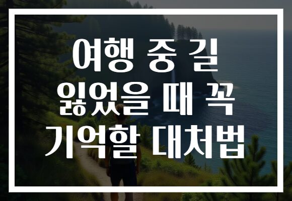 여행 중 길 잃었을 때 꼭 기억할 대처법