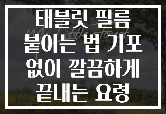 태블릿 필름 붙이는 법 기포 없이 깔끔하게 끝내는 요령