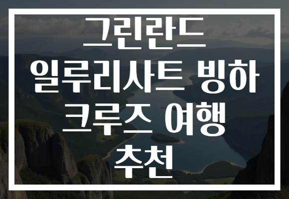 그린란드 일루리사트 빙하 크루즈 여행 추천