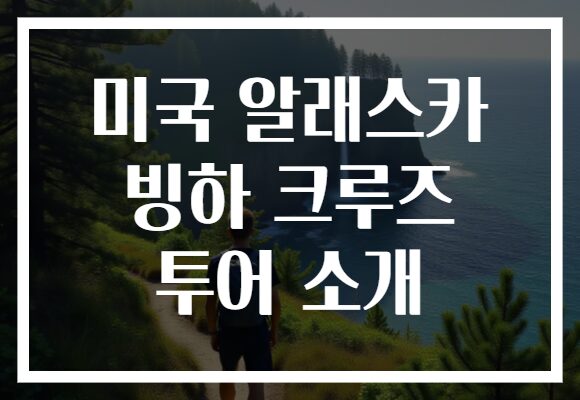 미국 알래스카 빙하 크루즈 투어 소개