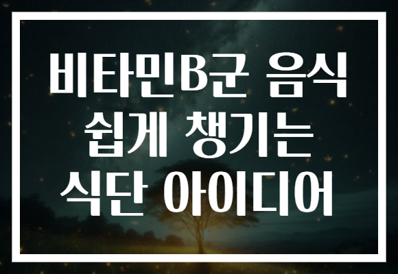 비타민B군 음식 쉽게 챙기는 식단 아이디어