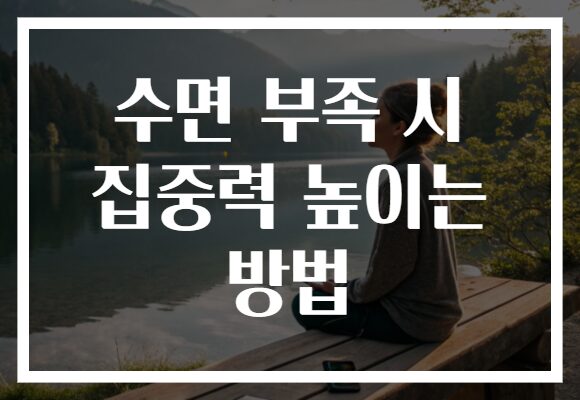 수면 부족 시 집중력 높이는 방법