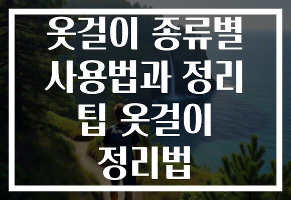 옷걸이 종류별 사용법과 정리 팁 옷걸이 정리법