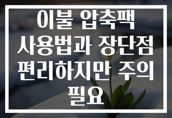 이불 압축팩 사용법과 장단점 편리하지만 주의 필요