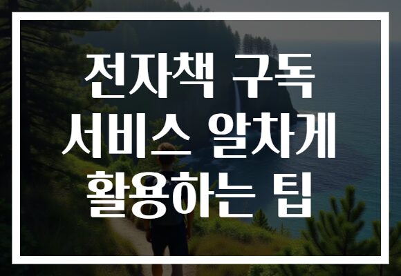 전자책 구독 서비스 알차게 활용하는 팁