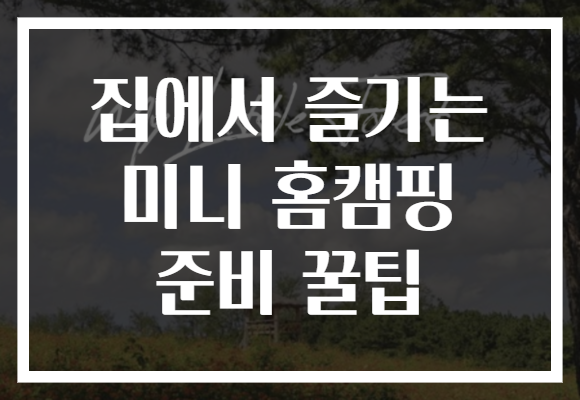 집에서 즐기는 미니 홈캠핑 준비 꿀팁
