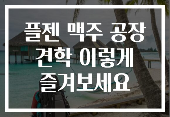 플젠 맥주 공장 견학 이렇게 즐겨보세요