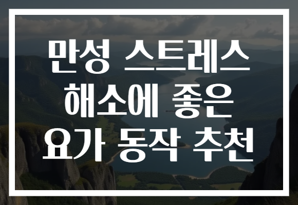 만성 스트레스 해소에 좋은 요가 동작 추천