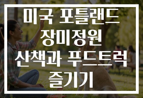 미국 포틀랜드 장미정원 산책과 푸드트럭 즐기기