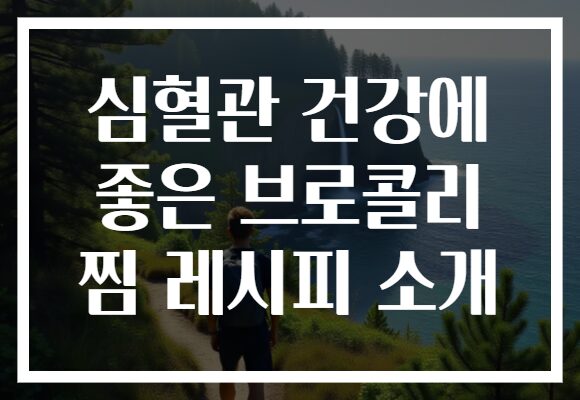 심혈관 건강에 좋은 브로콜리 찜 레시피 소개