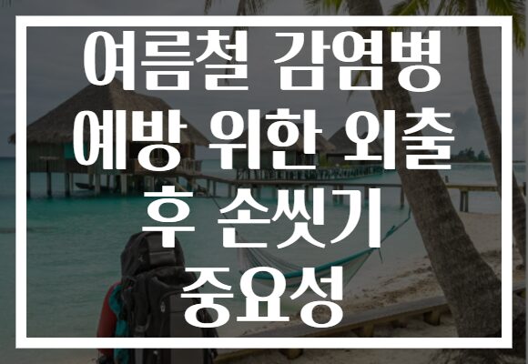 여름철 감염병 예방 위한 외출 후 손씻기 중요성