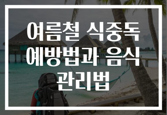 여름철 식중독 예방법과 음식 관리법