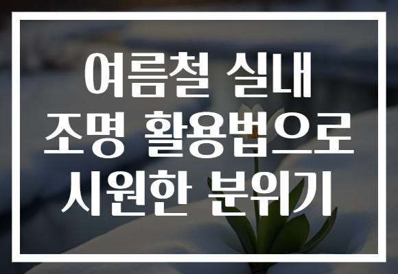 여름철 실내 조명 활용법으로 시원한 분위기