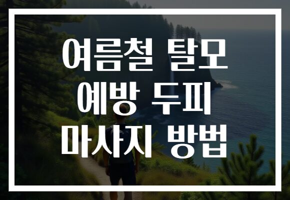 여름철 탈모 예방 두피 마사지 방법