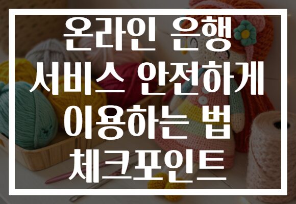 온라인 은행 서비스 안전하게 이용하는 법 체크포인트
