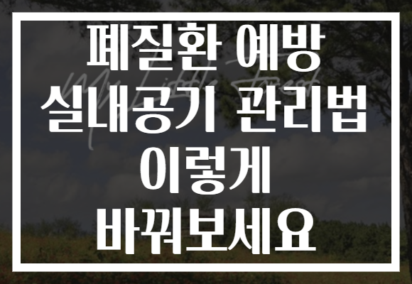 폐질환 예방 실내공기 관리법 이렇게 바꿔보세요