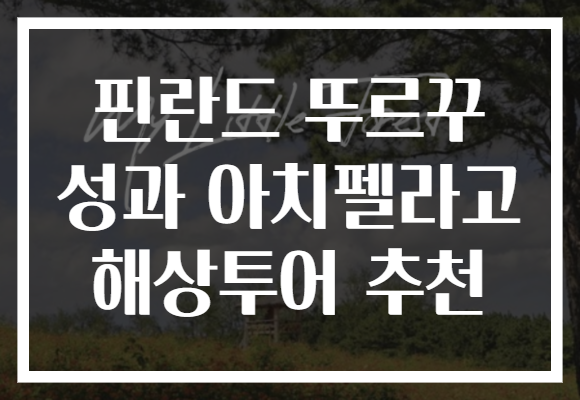 핀란드 뚜르꾸 성과 아치펠라고 해상투어 추천