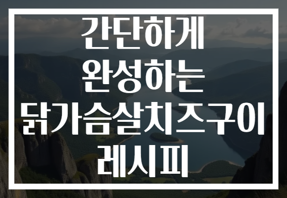 간단하게 완성하는 닭가슴살치즈구이 레시피 간단하게 완성하는 닭가슴살치즈구이 레시피