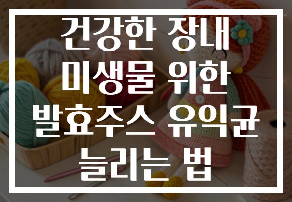 건강한 장내 미생물 위한 발효주스 유익균 늘리는 법