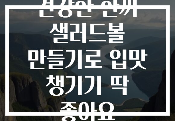 건강한 한끼 샐러드볼 만들기로 입맛 챙기기 딱 좋아요