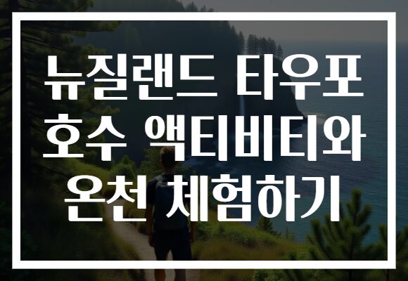 뉴질랜드 타우포 호수 액티비티와 온천 체험하기