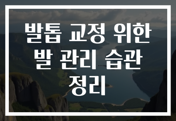 발톱 교정 위한 발 관리 습관 정리