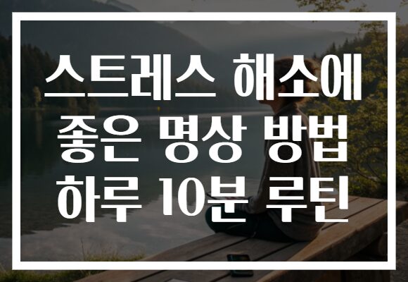 스트레스 해소에 좋은 명상 방법 하루 10분 루틴