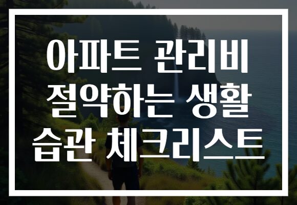 아파트 관리비 절약하는 생활 습관 체크리스트