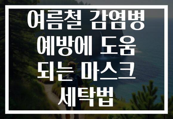 여름철 감염병 예방에 도움 되는 마스크 세탁법