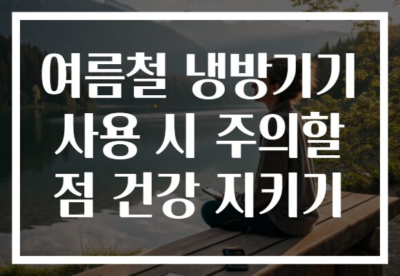 여름철 냉방기기 사용 시 주의할 점 건강 지키기