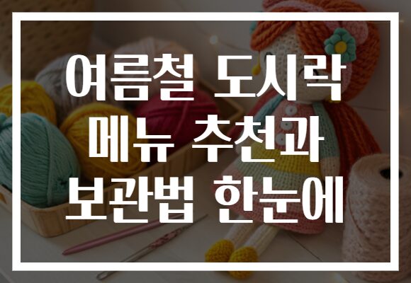 여름철 도시락 메뉴 추천과 보관법 한눈에