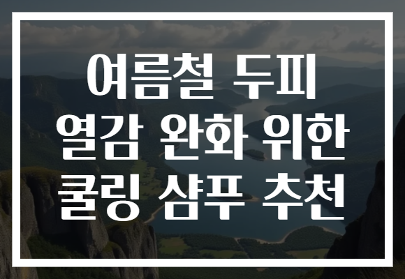 여름철 두피 열감 완화 위한 쿨링 샴푸 추천
