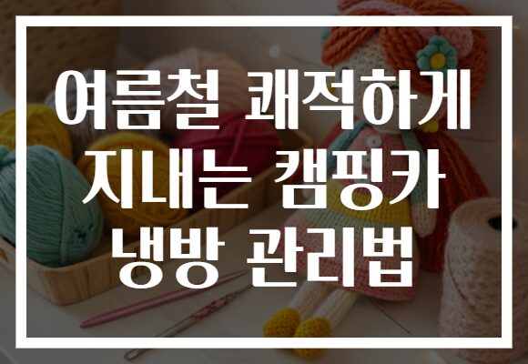여름철 쾌적하게 지내는 캠핑카 냉방 관리법