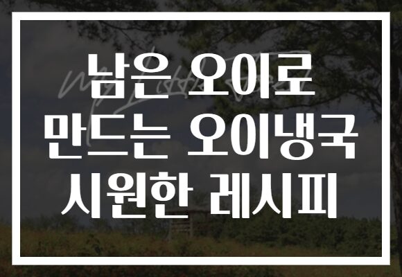 남은 오이로 만드는 오이냉국 시원한 레시피