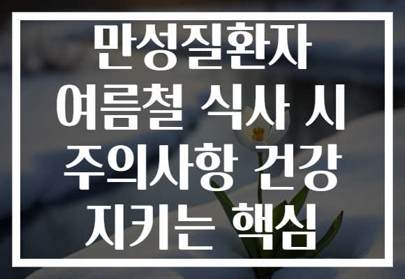 만성질환자 여름철 식사 시 주의사항 건강 지키는 핵심